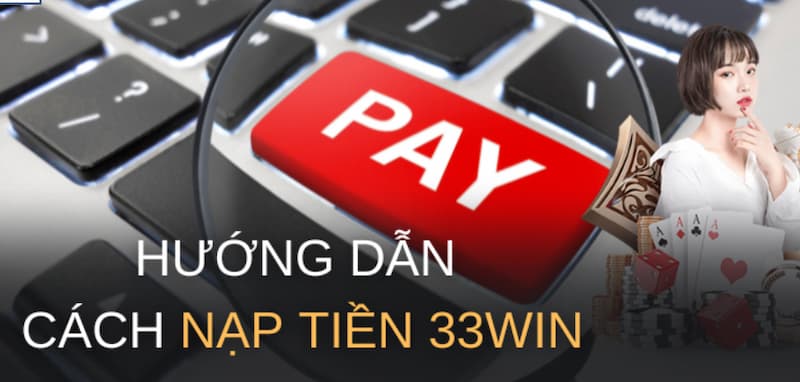 33Win Nạp Tiền - Cách Thực Hiện Đơn Giản Cho Người Mới 5 Hướng dẫn chi tiết về quy trình nạp tiền tại 33Win