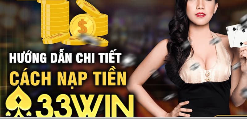 33Win Nạp Tiền - Cách Thực Hiện Đơn Giản Cho Người Mới 6 Hướng dẫn nạp tiền