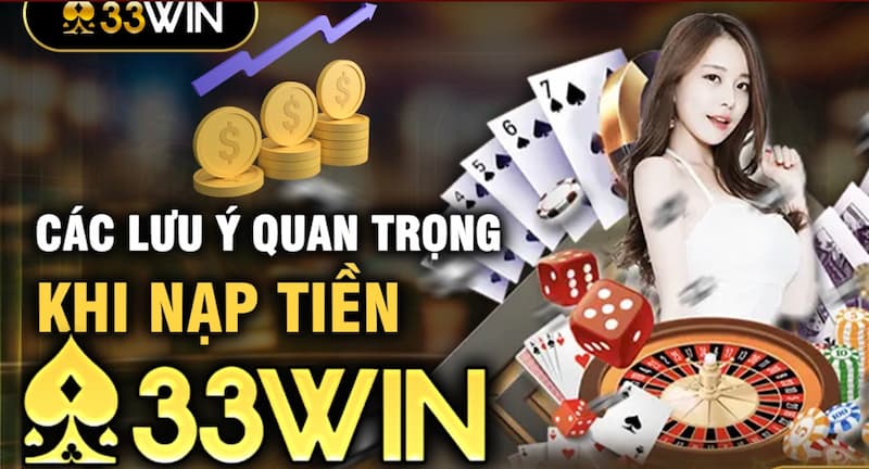33Win Nạp Tiền - Cách Thực Hiện Đơn Giản Cho Người Mới 7 Những điều cần nhớ khi tiến hành nạp tiền vào nhà cái