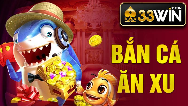 Bắn Cá Ăn Xu 33WIN - Tổng Quan Cách Chơi Cho Tân Thủ 2026 1 Bắn cá ăn xu 33Win