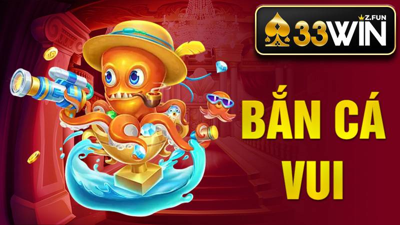 Bắn Cá Vui 33WIN - Khám Phá Game Săn Thưởng Vui Nhộn 2026 1 Bắn cá vui 33Win